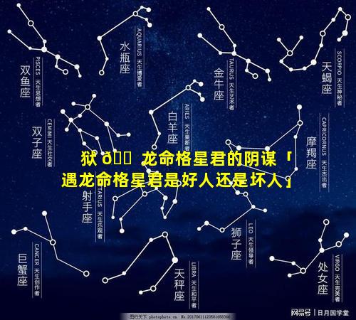 狱 🐠 龙命格星君的阴谋「遇龙命格星君是好人还是坏人」